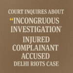 Text-based graphic reading "Court inquires about 'incongruous investigation'; injured complainant accused — Delhi Riots case" on a brown background.